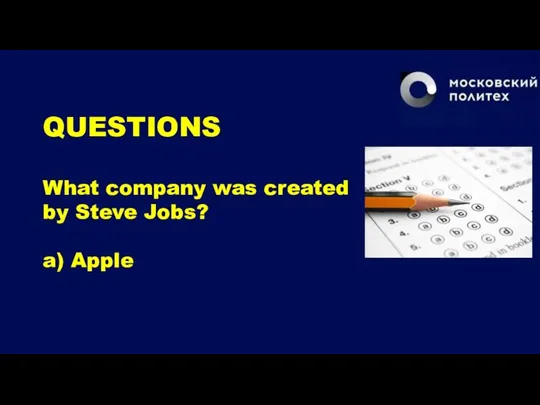 QUESTIONS What company was created by Steve Jobs? a) Apple