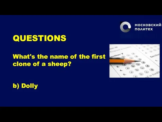 QUESTIONS What's the name of the first clone of a sheep? b) Dolly