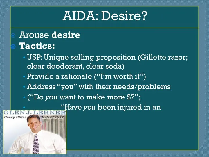 AIDA: Desire? Arouse desire Tactics: USP: Unique selling proposition (Gillette razor; clear