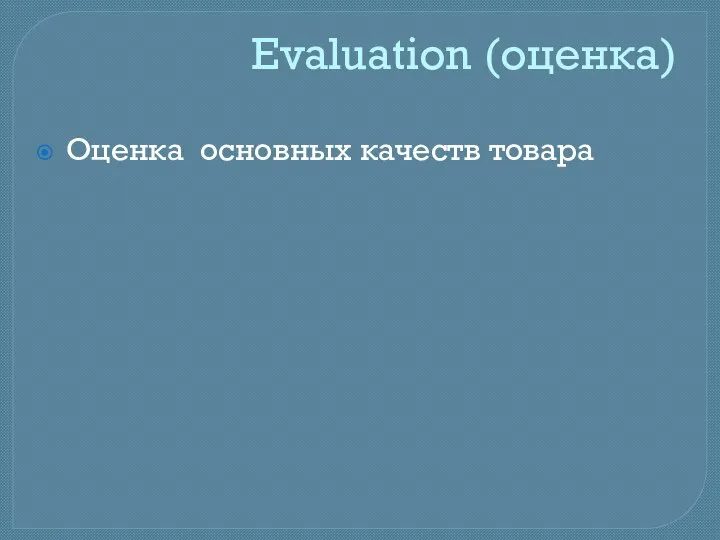 Evaluation (оценка) Оценка основных качеств товара