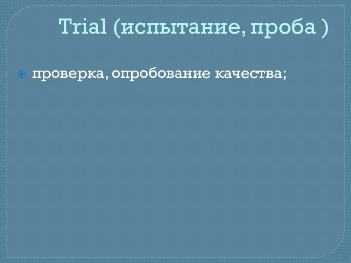 Trial (испытание, проба ) проверка, опробование качества;