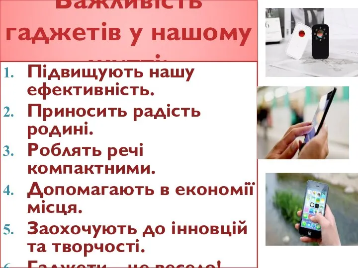 Важливість гаджетів у нашому житті: Підвищують нашу ефективність. Приносить радість родині. Роблять