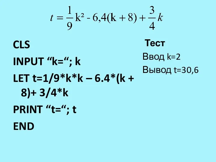 CLS INPUT “k=“; k LET t=1/9*k*k – 6.4*(k + 8)+ 3/4*k PRINT