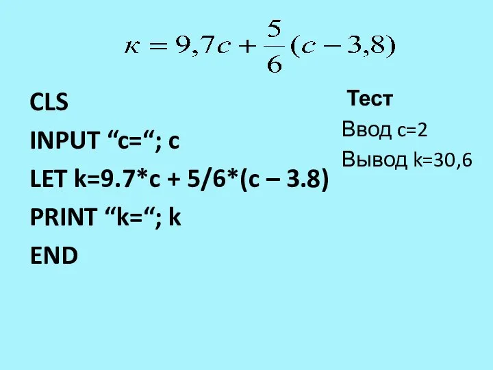 CLS INPUT “c=“; c LET k=9.7*c + 5/6*(c – 3.8) PRINT “k=“;