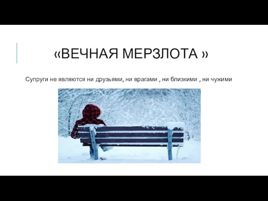 «ВЕЧНАЯ МЕРЗЛОТА » Супруги не являются ни друзьями, ни врагами , ни близкими , ни чужими