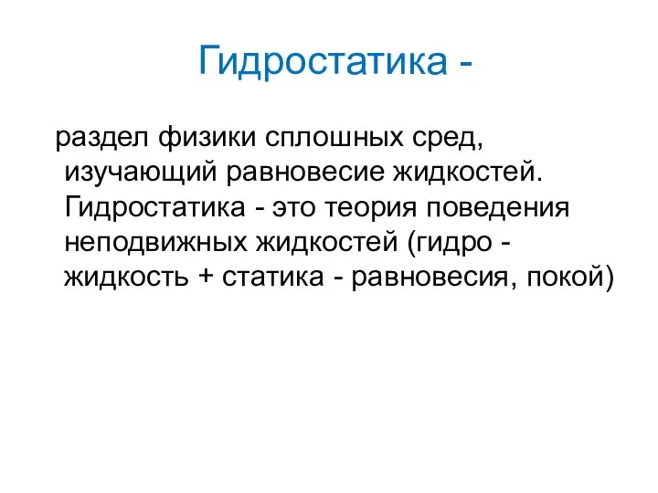 Гидростатика - раздел физики сплошных сред, изучающий равновесие жидкостей. Гидростатика - это