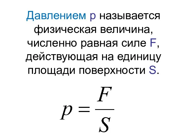 Давлением р называется физическая величина, численно равная силе F, действующая на единицу площади поверхности S.