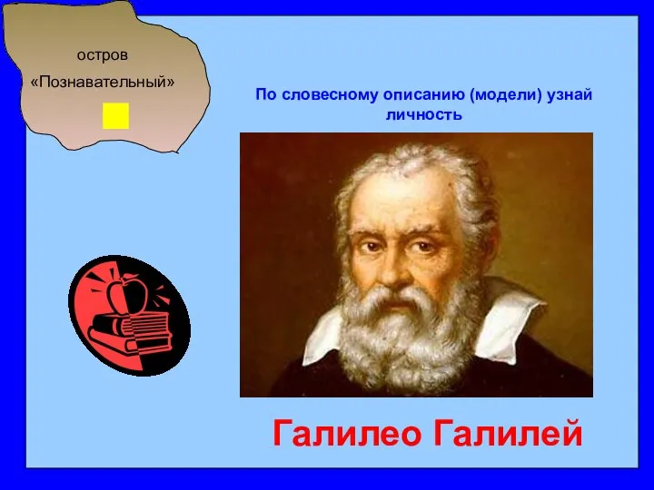 остров «Познавательный» По словесному описанию (модели) узнай личность Галилео Галилей