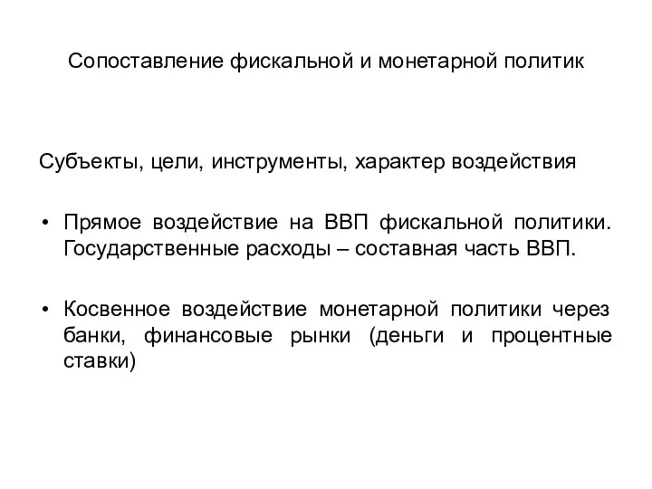 Сопоставление фискальной и монетарной политик Субъекты, цели, инструменты, характер воздействия Прямое воздействие