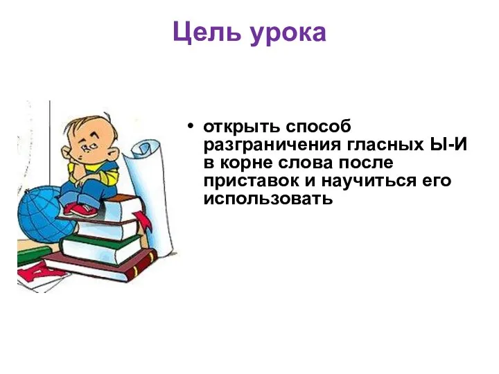 Цель урока открыть способ разграничения гласных Ы-И в корне слова после приставок и научиться его использовать