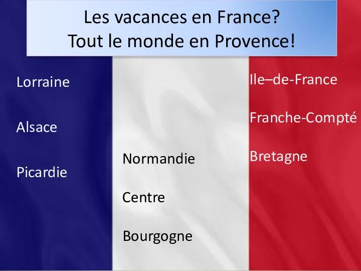 Les vacances en France? Tout le monde en Provence! Lorraine Alsace Picardie