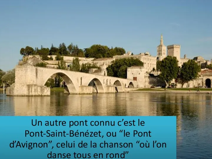 Un autre pont connu c’est le Pont-Saint-Bénézet, ou “le Pont d’Avignon”, celui
