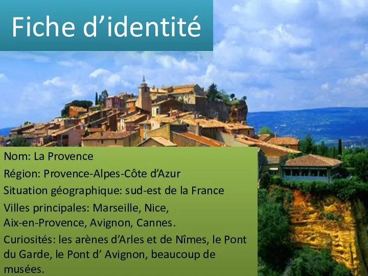 Fiche d’identité Nom: La Provence Région: Provence-Alpes-Côte d’Azur Situation géographique: sud-est de
