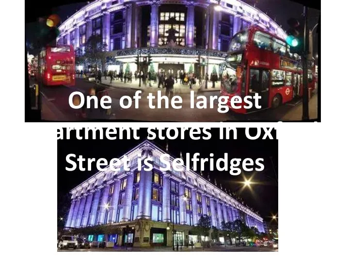 One of the largest department stores in Oxford Street is Selfridges