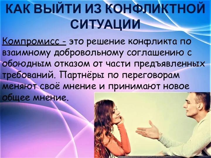 КАК ВЫЙТИ ИЗ КОНФЛИКТНОЙ СИТУАЦИИ Компромисс - это решение конфликта по взаимному