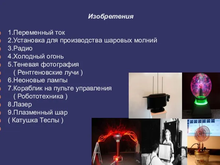 Изобретения 1.Переменный ток 2.Установка для производства шаровых молний 3.Радио 4.Холодный огонь 5.Теневая