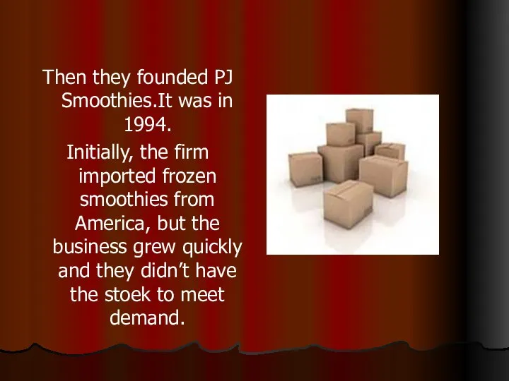 Then they founded PJ Smoothies.It was in 1994. Initially, the firm imported