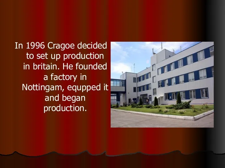 In 1996 Cragoe decided to set up production in britain. He founded