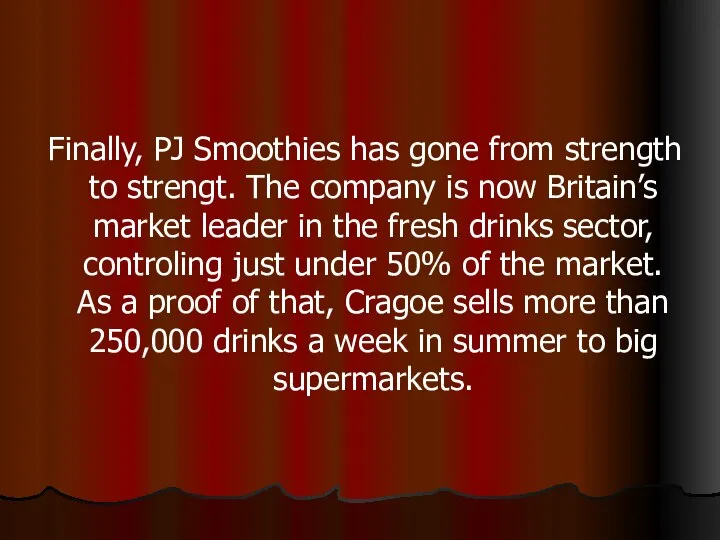 Finally, PJ Smoothies has gone from strength to strengt. The company is