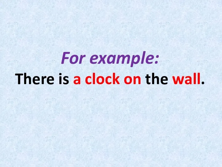 For example: There is a clock on the wall.