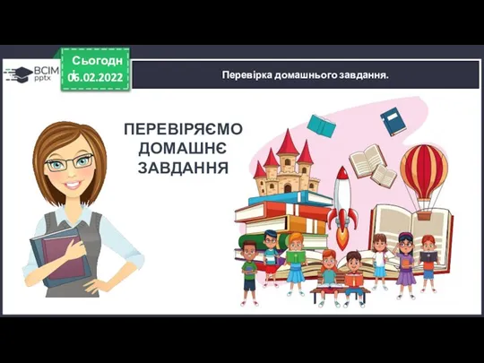 06.02.2022 Сьогодні Перевірка домашнього завдання. ПЕРЕВІРЯЄМО ДОМАШНЄ ЗАВДАННЯ