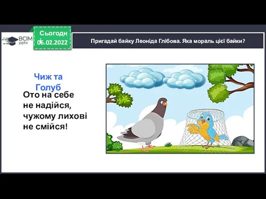 06.02.2022 Сьогодні Пригадай байку Леоніда Глібова. Яка мораль цієї байки? Чиж та