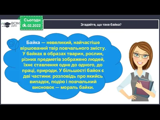 06.02.2022 Сьогодні Згадайте, що таке байка? Байка — невеликий, найчастіше віршований твір