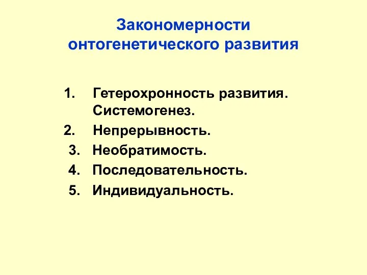 Закономерности онтогенетического развития Гетерохронность развития. Системогенез. Непрерывность. 3. Необратимость. 4. Последовательность. 5. Индивидуальность.