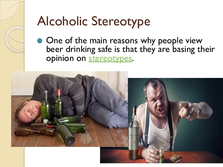 Alcoholic Stereotype One of the main reasons why people view beer drinking
