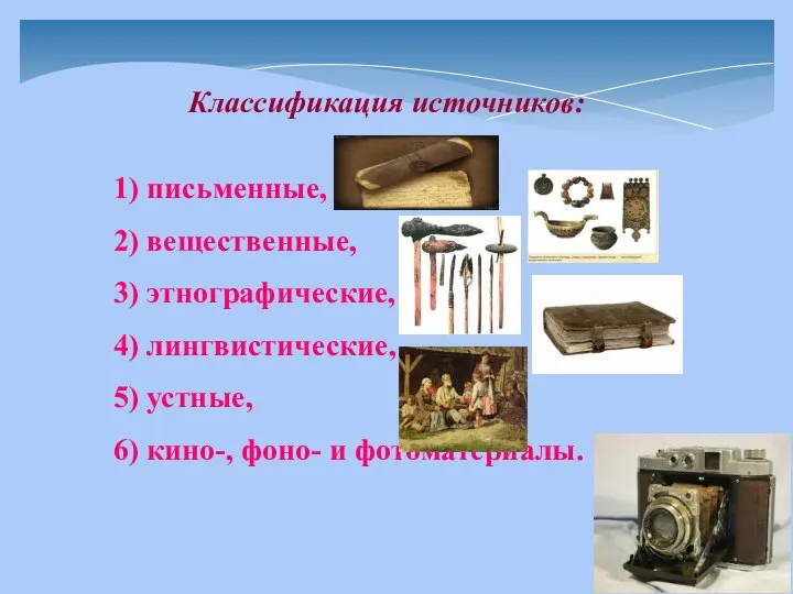 Классификация источников: 1) письменные, 2) вещественные, 3) этнографические, 4) лингвистические, 5) устные,