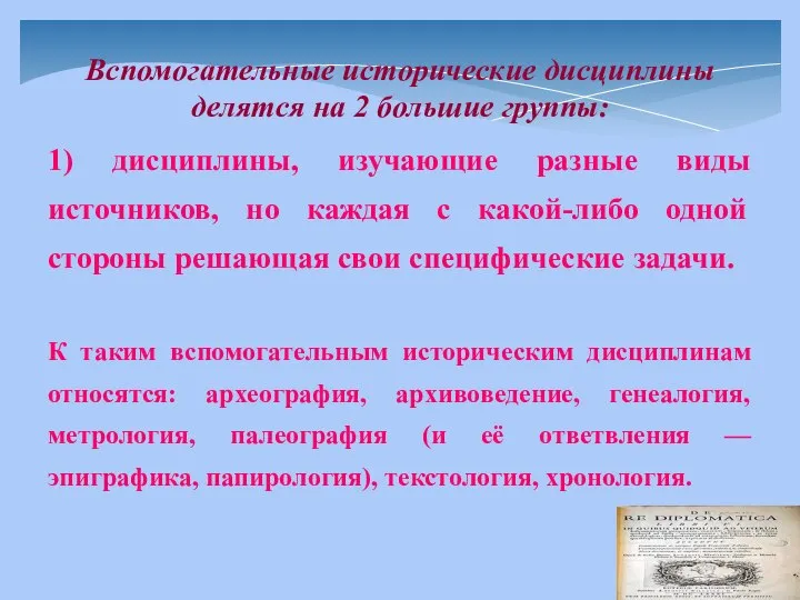 Вспомогательные исторические дисциплины делятся на 2 большие группы: 1) дисциплины, изучающие разные