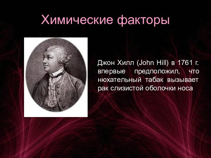 Химические факторы Джон Хилл (John Hill) в 1761 г. впервые предположил, что