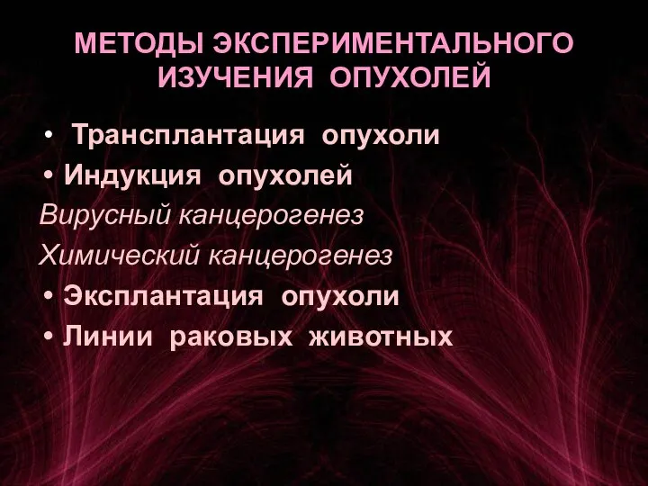 МЕТОДЫ ЭКСПЕРИМЕНТАЛЬНОГО ИЗУЧЕНИЯ ОПУХОЛЕЙ Трансплантация опухоли Индукция опухолей Вирусный канцерогенез Химический канцерогенез