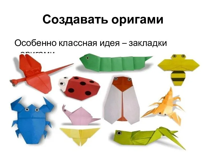 Создавать оригами Особенно классная идея – закладки оригами.