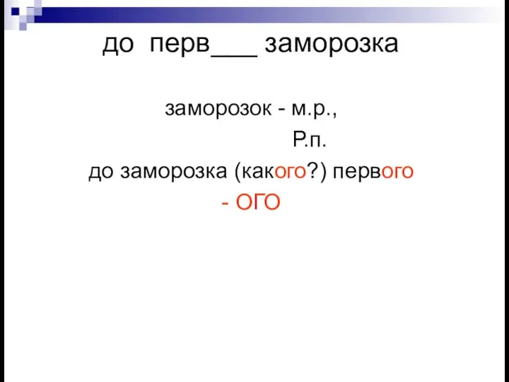 до перв___ заморозка заморозок - м.р., Р.п. до заморозка (какого?) первого - ОГО