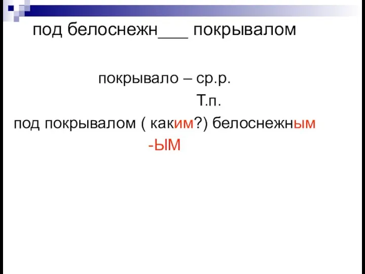 под белоснежн___ покрывалом покрывало – ср.р. Т.п. под покрывалом ( каким?) белоснежным -ЫМ