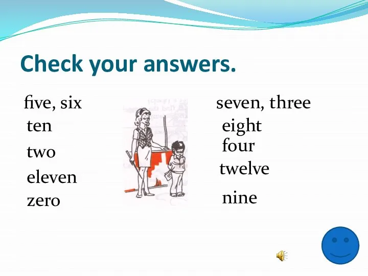 Check your answers. five, six ten two eleven zero seven, three eight four twelve nine