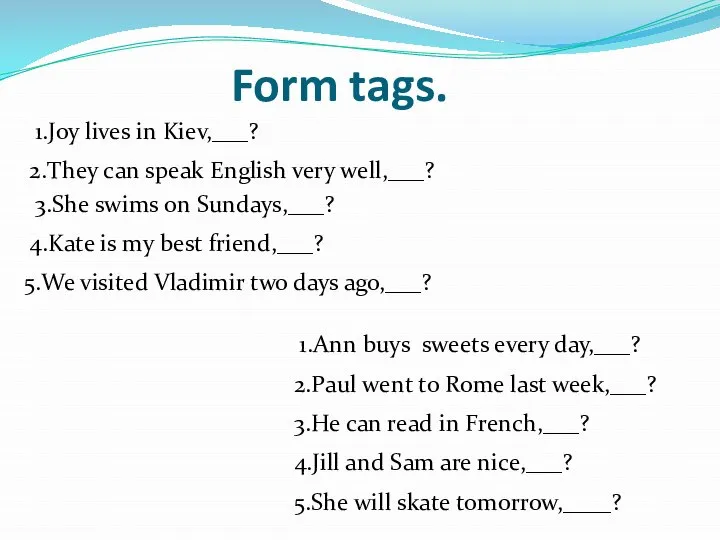 Form tags. 1.Joy lives in Kiev,___? 2.They can speak English very well,___?