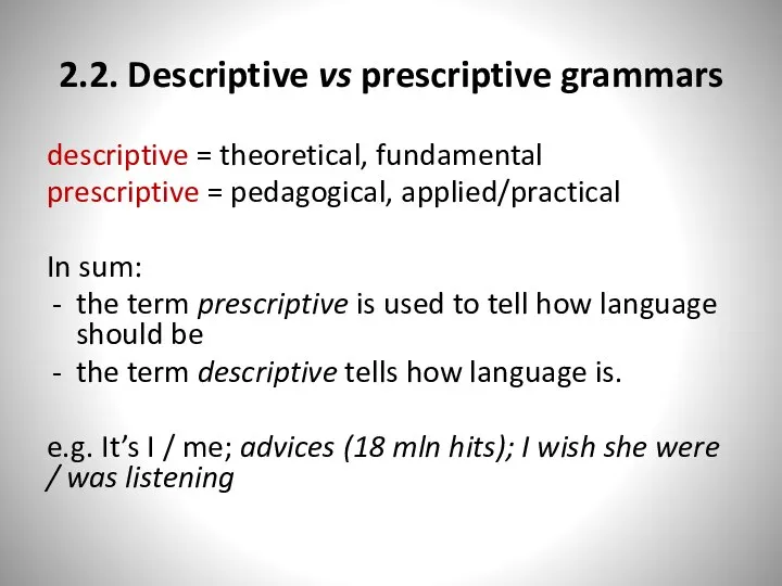 2.2. Descriptive vs prescriptive grammars descriptive = theoretical, fundamental prescriptive = pedagogical,