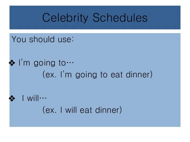 Celebrity Schedules You should use: I’m going to… (ex. I’m going to
