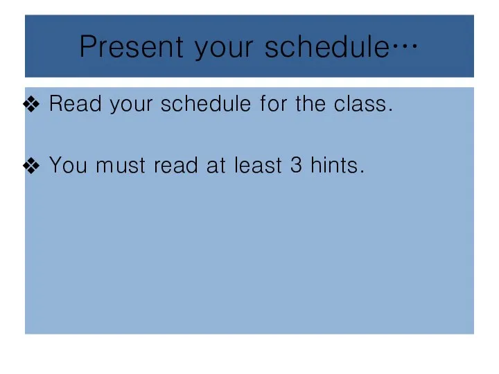 Present your schedule… Read your schedule for the class. You must read at least 3 hints.