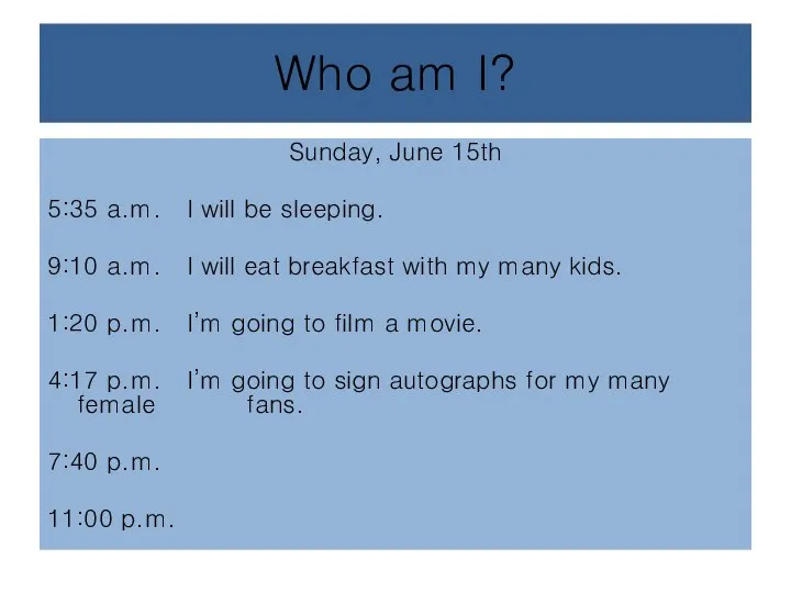 Who am I? Sunday, June 15th 5:35 a.m. I will be sleeping.