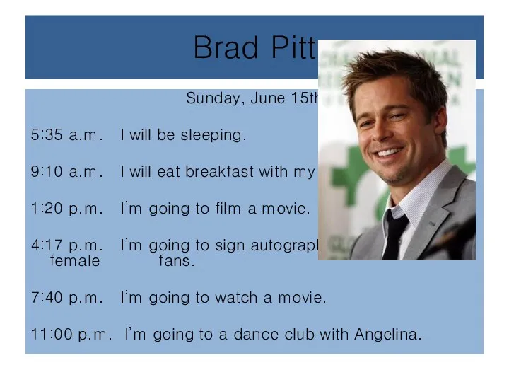 Brad Pitt Sunday, June 15th 5:35 a.m. I will be sleeping. 9:10