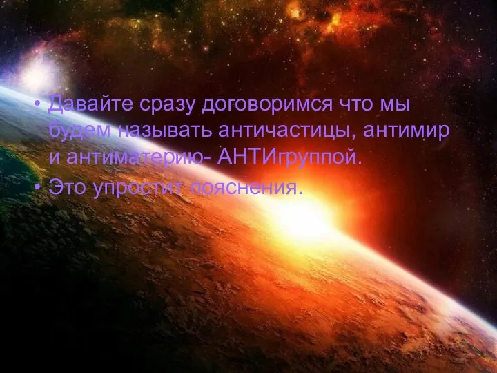 Давайте сразу договоримся что мы будем называть античастицы, антимир и антиматерию- АНТИгруппой. Это упростит пояснения.