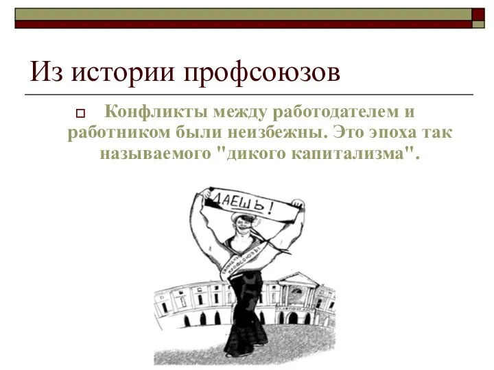 Из истории профсоюзов Конфликты между работодателем и работником были неизбежны. Это эпоха так называемого "дикого капитализма".