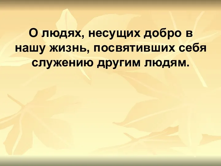 О людях, несущих добро в нашу жизнь, посвятивших себя служению другим людям.