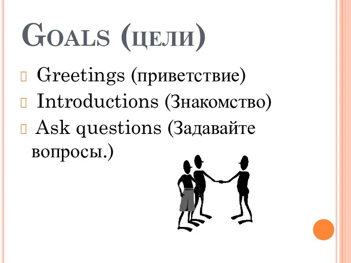 Goals (цели) Greetings (приветствие) Introductions (Знакомство) Ask questions (Задавайте вопросы.)
