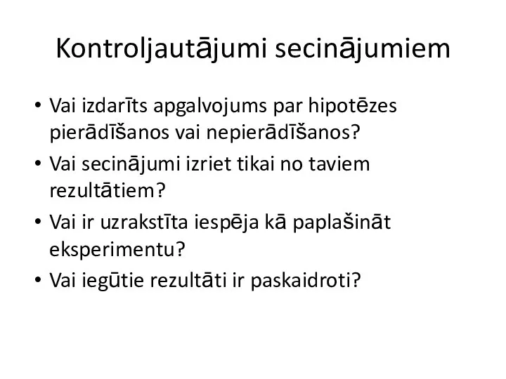 Kontroljautājumi secinājumiem Vai izdarīts apgalvojums par hipotēzes pierādīšanos vai nepierādīšanos? Vai secinājumi