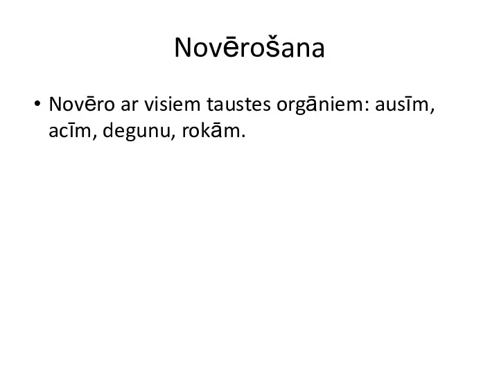 Novērošana Novēro ar visiem taustes orgāniem: ausīm, acīm, degunu, rokām.