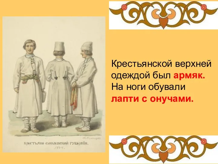 Крестьянской верхней одеждой был армяк. На ноги обували лапти с онучами.